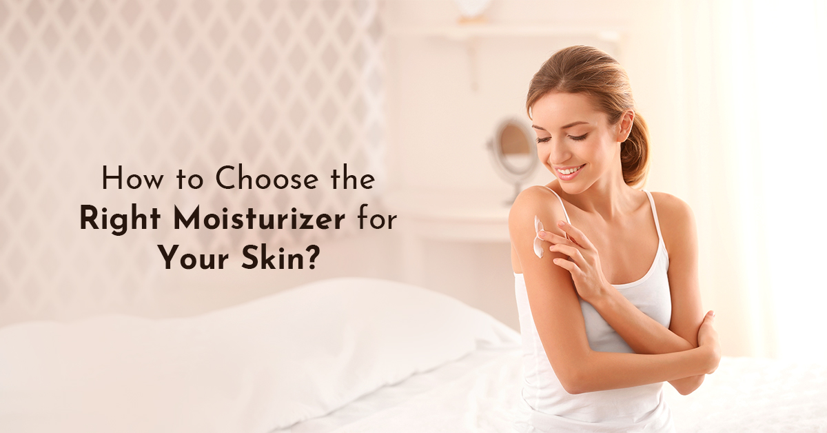 How to Choose the Right Moisturizer for Your Skin?